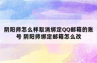 阴阳师怎么样取消绑定QQ邮箱的账号 阴阳师绑定邮箱怎么改